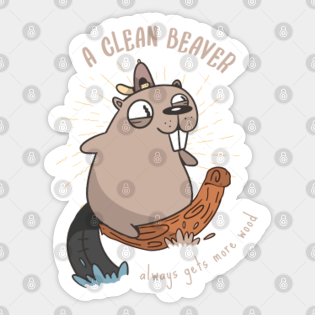 A Clean Beaver Always Gets More Wood Clean Beaver Always Gets More Wood Sticker Teepublic 5877